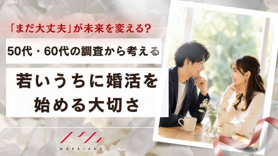 「まだ大丈夫」が未来を変える？50代・60代の調査から考える、若いうちに婚活を始める大切さ