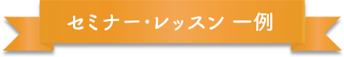 セミナー･レッスン 一例