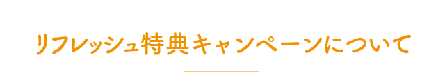 リフレッシュ特典キャンペーンについて